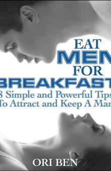 Eat Men For Breakfast- 8 Simple and Powerful Tips To Attract and Keep a Man