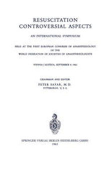 Resuscitation Controversial Aspects: An International Symposium Held at the First European Congress of Anaesthesiology of the World Federation of Societies of Anaesthesiologists Vienna / Austria, September 5, 1962