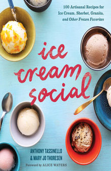 Ice Cream Social: 100 Artisanal Recipes for Ice Cream, Sherbet, Granita, and Other Frozen Favorites
