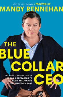 The Blue Collar CEO: My Gutsy Journey from Rookie Contractor to Multi-Millionaire Construction Boss