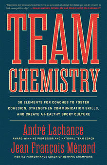 Team Chemistry: 30 Elements for Coaches to Foster Cohesion, Strengthen Communication Skills, and Create a Healthy Sport Culture