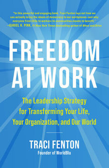 Freedom at Work: The Leadership Strategy for Transforming Your Life, Your Organization, and Our W orld