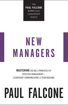 The New Managers: Mastering the Big 3 Principles of Effective Management—Leadership, Communication, and Team Building