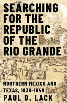 Searching for the Republic of the Rio Grande: Northern Mexico and Texas, 1838–1840