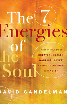 The 7 Energies of the Soul: Awaken Your Inner Creator, Healer, Warrior, Lover, Artist, Explorer, and Master