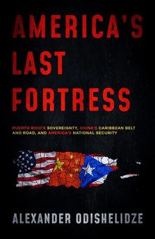 America's Last Fortress: Puerto Rico's Sovereignty, China's Caribbean Belt and Road, and America's National Security