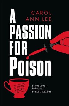 A Passion for Poison: Serial killer. Poisoner. Schoolboy