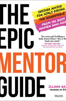 The Epic Mentor Guide: Insider Advice for Girls Eyeing the Workforce from 180 Boss Women Who Know