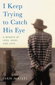 I Keep Trying to Catch His Eye: A Memoir of Loss, Grief, and Love