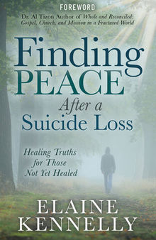 Finding Peace After a Suicide Loss: Healing Truths for Those Not Yet Healed