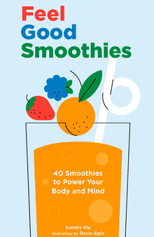 Feel Good Smoothies: 40 Smoothies to Power Your Body and Mind