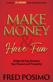 Make Money and Have Fun: Bridge the Gap Between Your Passion and Prosperity