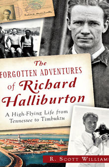 The Forgotten Adventures of Richard Halliburton: A High Flying Life from Tennessee to Timbuktu
