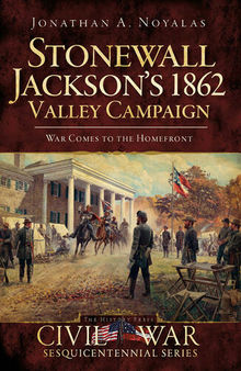 Stonewall Jackson's 1862 Valley Campaign: War Comes to the Homefront