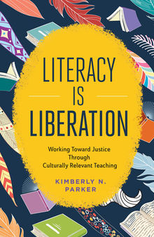 Literacy Is Liberation: Working Toward Justice Through Culturally Relevant Teaching