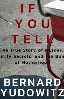 If You Tell: The True Story of Murder, Family Secrets, and the Bond of Motherhood