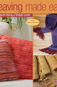 Weaving Made Easy: 17 Projects Using a Simple Loom