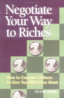 Negotiate Your Way to Riches: How to Convince Others to Give You What You Want