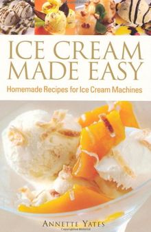 Ice Cream Made Easy: Homemade Recipes for Ice Cream Machines