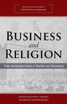 Business and Religion: The Intersection of Faith and Finance (2018 Church History Symposium)