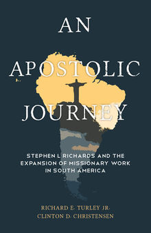 An Apostolic Journey: Stephen L Richards and the Expansion of Missionary Work in South America