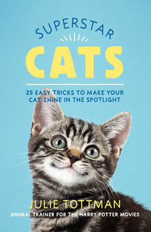 Superstar Cats: 25 Easy Tricks to Make Your Cat Shine in the Spotlight
