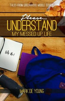 Please… Understand My Messed Up Life - Tales from Greenwood Middle School