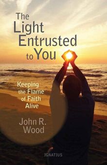 The Light Entrusted to You: Keeping the Flame of Faith Alive