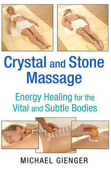 Crystal and Stone Massage: Energy Healing for the Vital and Subtle Bodies
