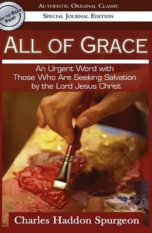 All of Grace (Authentic Original Classic): An urgent Word with Those Who Are Seeking Salvation by the Lord Jesus Christ