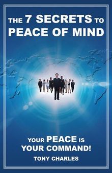 The 7 Secrets to Peace of Mind: Your Peace Is Your Command!