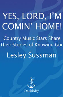 Yes, Lord, I'm Comin' Home!: Country Music Stars Share Their Stories of Knowing God