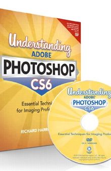 Understanding Adobe Photoshop CS6: The Essential Techniques for Imaging Professionals