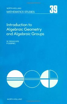 Introduction to algebraic geometry and algebraic groups, Volume 39