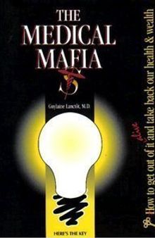 The Medical Mafia: How to Get Out of it Alive and Take Back Our Health and Wealth