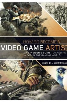 How to Become a Video Game Artist: The Insider's Guide to Landing a Job in the Gaming World