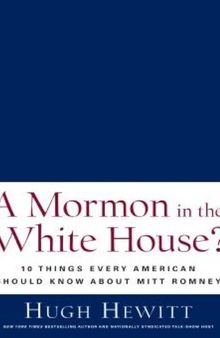 A Mormon in the White House?: 10 Things Every Conservative Should Know About Mitt Romney