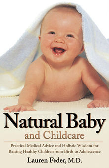 Natural Baby and Childcare: Practical Medical Advice and Holistic Wisdom for Raising Healthy Children from Birth to Adolescence