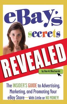 eBay's Secrets Revealed: The Insider's Guide to Advertising, Marketing, and Promoting Your eBay Store - With Little or No Mon