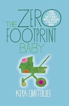 The Zero Footprint Baby: How to Save the Planet While Raising a Healthy Baby