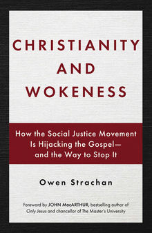 Christianity and Wokeness: How the Social Justice Movement Is Hijacking the Gospel--and the Way to Stop It
