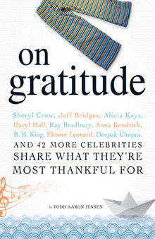 On Gratitude: Sheryl Crow, Jeff Bridges, Alicia Keys, Daryl Hall, Ray Bradbury, Anna Kendrick, B.B. King, Elmore Leonard, Deepak Chopra, and 42 More Celebrities Share What They're Most Thankful For