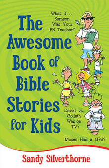 The Awesome Book of Bible Stories for Kids: What If...*Samson was your PE teacher?*David vs. Goliath was on TV?*Moses had a GPS?
