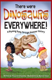 There Were Dinosaurs Everywhere!: A Rhyming Romp Through Dinosaur History