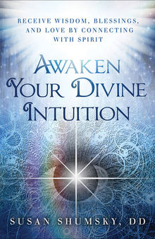 Awaken Your Divine Intuition: Receive Wisdom, Blessings, and Love by Connecting with Spirit