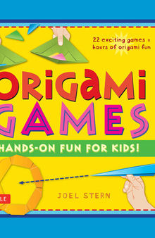 Origami Games: Hands-On Fun for Kids!: Origami Book with 22 Creative Games: Great for Kids and Parents