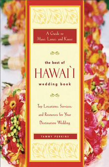 The Best of Hawai'i Wedding Book: A Guide to Maui, Lanai, and Kauai - Top Locations, Services, and Resources for Your Destination Wedding