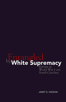 Entangled by White Supremacy: Reform in World War I-Era South Carolina