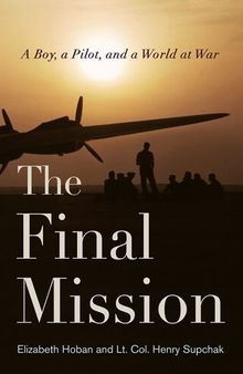 The Final Mission: A Boy, a Pilot, and a World at War