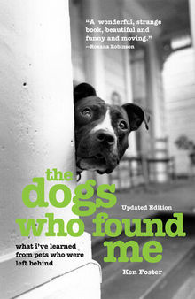 The Dogs Who Found Me: What I've Learned From Pets Who Were Left Behind